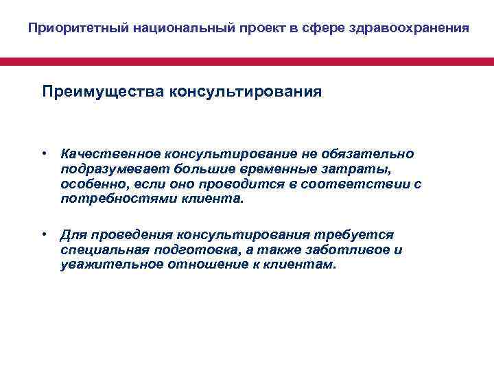 Приоритетный национальный проект в сфере здравоохранения Преимущества консультирования • Качественное консультирование не обязательно Приоритетный национальный проект в сфере здравоохранения Преимущества консультирования • Качественное консультирование не обязательно