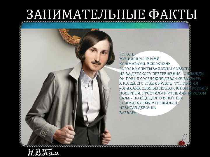 ЗАНИМАТЕЛЬНЫЕ ФАКТЫ  ГОГОЛЬ  МУЧИЛСЯ НОЧНЫМИ  КОШМАРАМИ. ВСЮ ЖИЗНЬ  ГОГОЛЬ ИСПЫТЫВАЛ