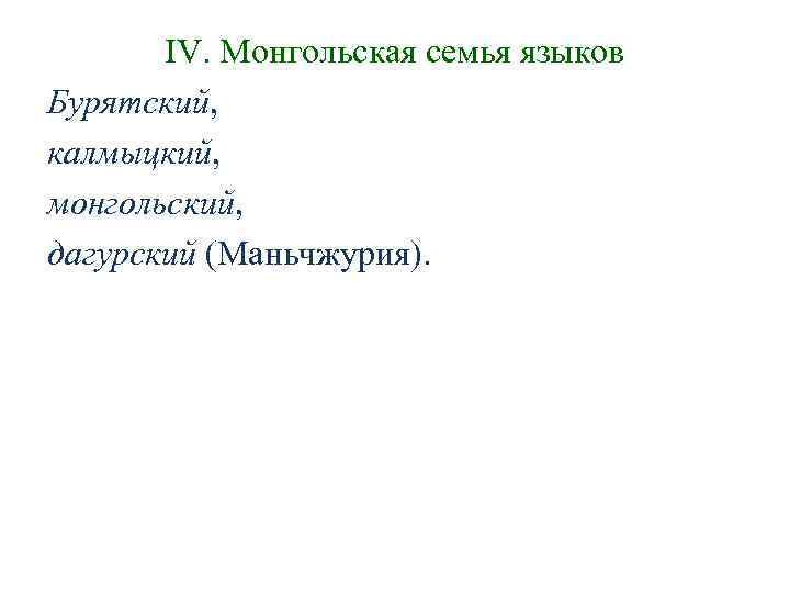 IV. Монгольская семья языков Бурятский, калмыцкий, монгольский, дагурский (Маньчжурия). IV. Монгольская семья языков Бурятский, калмыцкий, монгольский, дагурский (Маньчжурия).