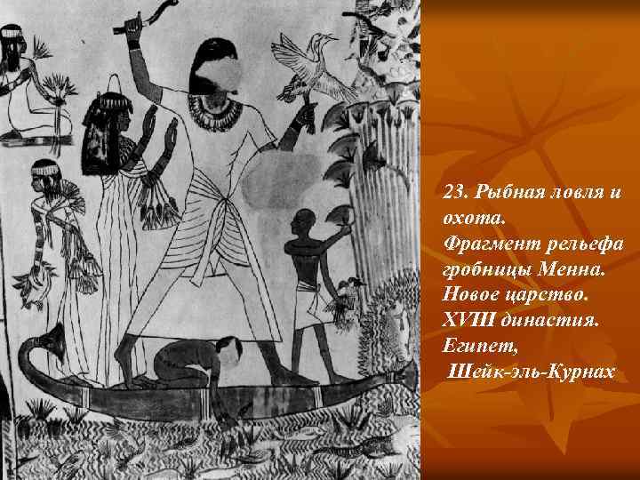 23. Рыбная ловля и охота. Фрагмент рельефа гробницы Менна. Новое царство. XVIII династия. Египет,