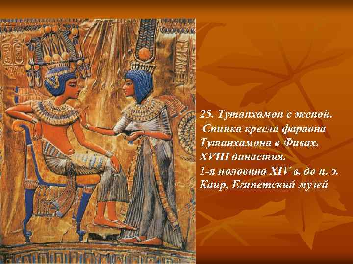 25. Тутанхамон с женой. Спинка кресла фараона Тутанхамона в Фивах. XVIII династия. 1 -я