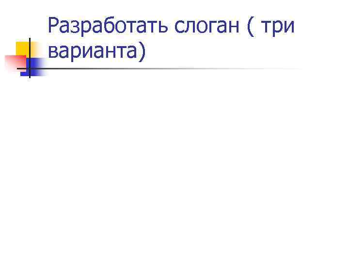 Разработать слоган ( три варианта) 