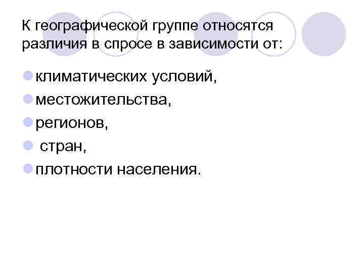 К географической группе относятся различия в спросе в зависимости от:  l климатических условий,