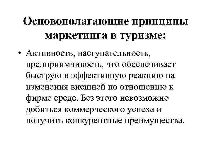  Основополагающие принципы маркетинга в туризме:  • Активность, наступательность,  предприимчивость, что обеспечивает