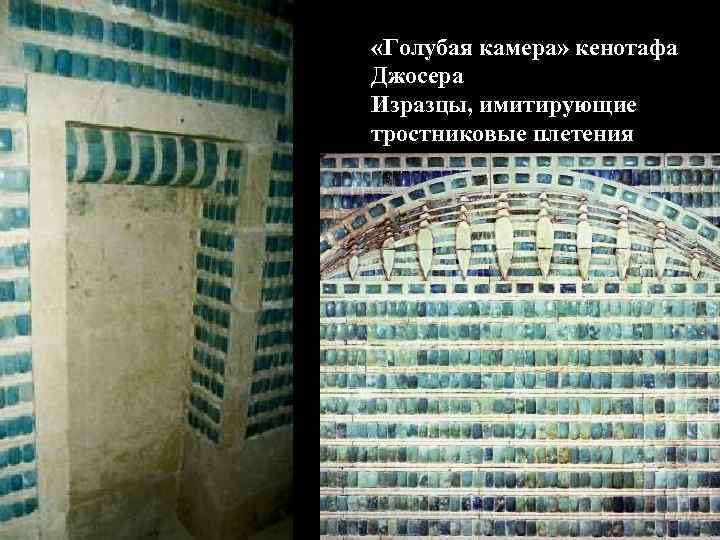  «Голубая камера» кенотафа Джосера Изразцы, имитирующие тростниковые плетения 