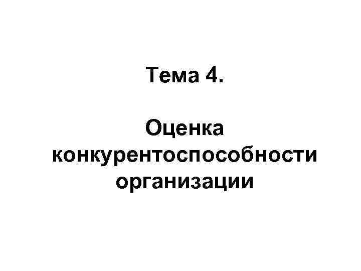   Тема 4.   Оценка конкурентоспособности организации 