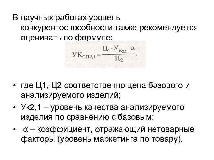 В научных работах уровень  конкурентоспособности также рекомендуется  оценивать по формуле:  •