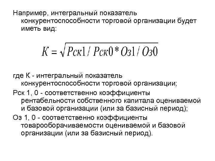 Например, интегральный показатель  конкурентоспособности торговой организации будет  иметь вид: где К 