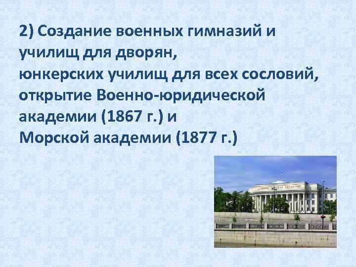 2) Создание военных гимназий и училищ для дворян, юнкерских училищ для всех сословий, открытие