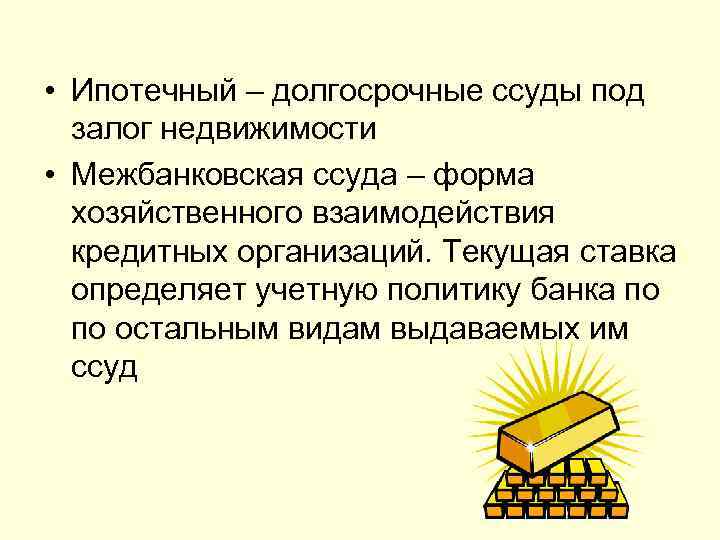  • Ипотечный – долгосрочные ссуды под  залог недвижимости • Межбанковская ссуда –