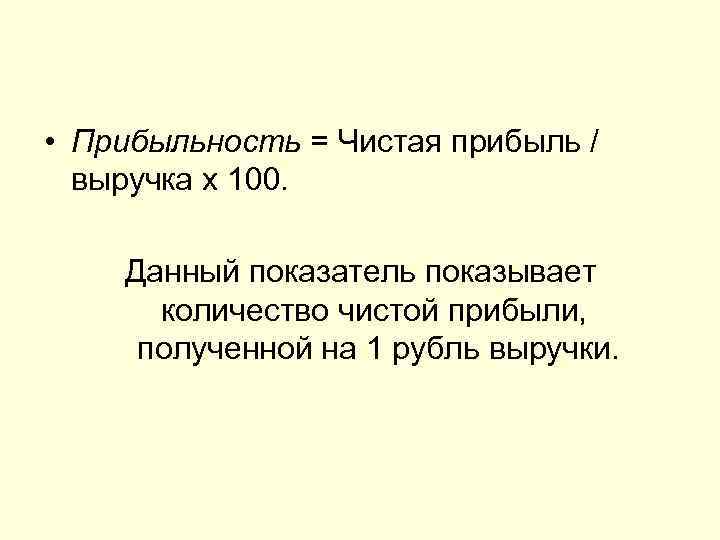  • Прибыльность = Чистая прибыль /  выручка х 100.  Данный показатель
