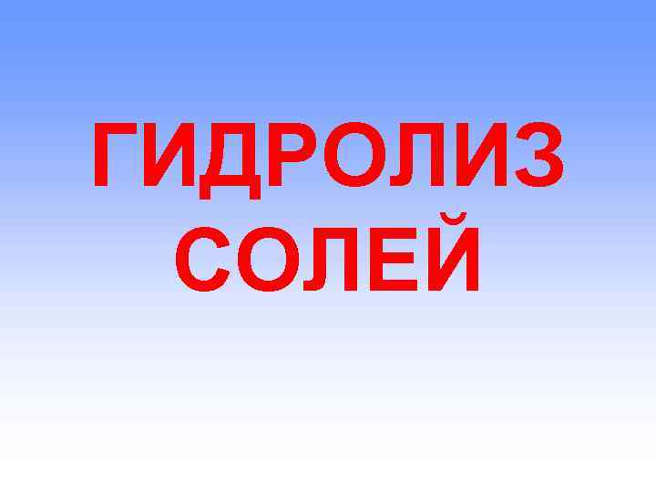 ГИДРОЛИЗ  СОЛЕЙ 