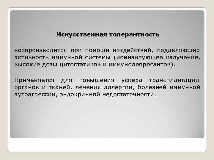   Искусственная толерантность воспроизводится при помощи воздействий, подавляющих активность иммунной системы (ионизирующее излучение,