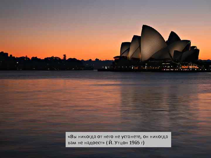  «Вы никогда от него не устанете, он никогда вам не надоест» ( Й.