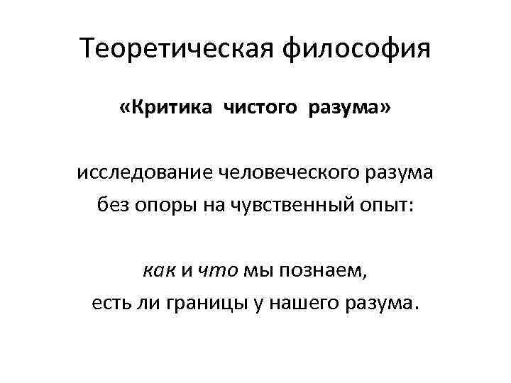 Теоретическая философия «Критика чистого разума»  исследование человеческого разума  без опоры на чувственный