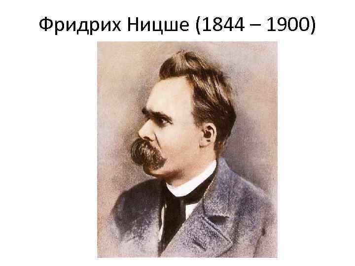   Фридрих Ницше (1844 – 1900)  