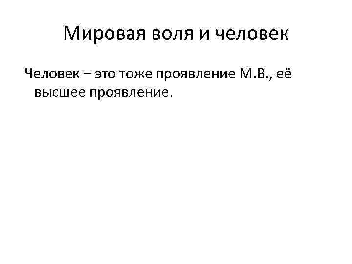  Мировая воля и человек Человек – это тоже проявление М. В. , её