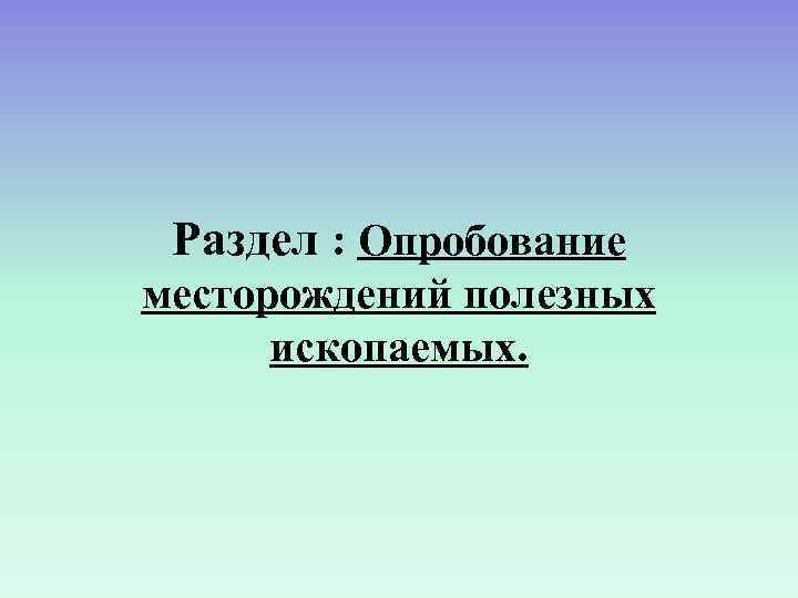  Раздел : Опробование месторождений полезных  ископаемых. 