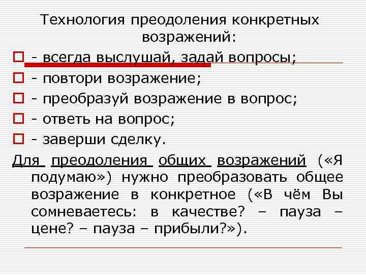   Технология преодоления конкретных    возражений: o - всегда выслушай, задай