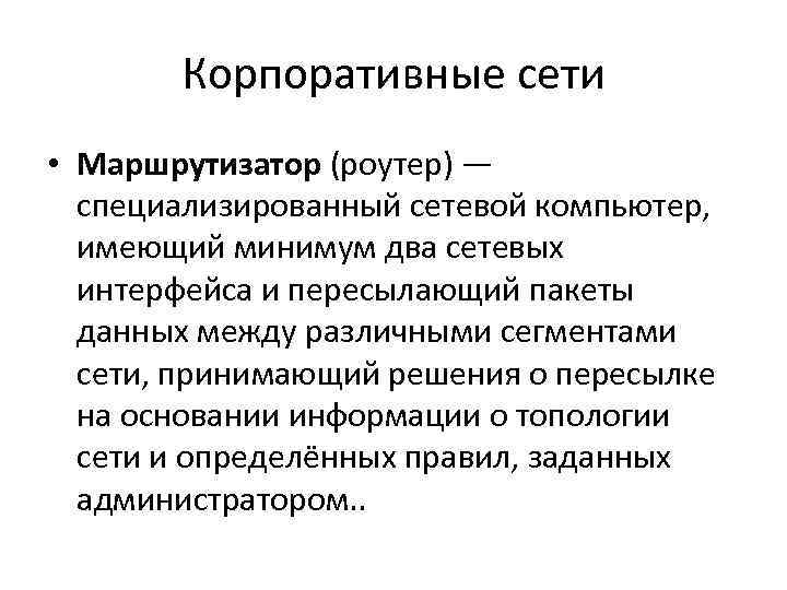   Корпоративные сети • Маршрутизатор (роутер) —  специализированный сетевой компьютер, имеющий минимум