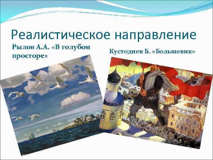 Реалистическое направление Рылов А. А. «В голубом просторе» Кустодиев Б. «Большевик» 