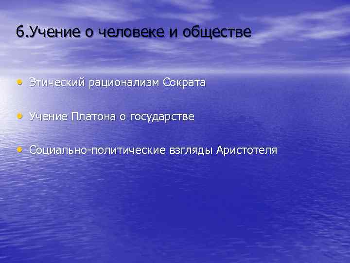 6. Учение о человеке и обществе  • Этический рационализм Сократа  • Учение