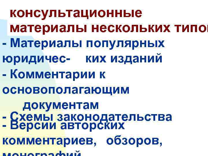  консультационные материалы нескольких типов - Материалы популярных юридичес- ких изданий - Комментарии к