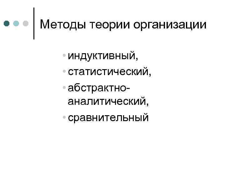 Методы теории организации  • индуктивный,  • статистический,  • абстрактно- аналитический, •