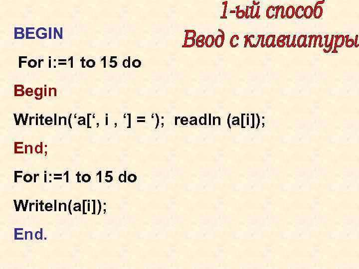 BEGIN For i: =1 to 15 do Begin Writeln(‘a[‘, i , ‘] = ‘);