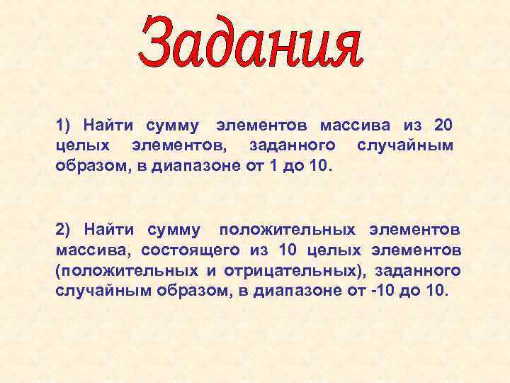 1) Найти сумму элементов массива из 20 целых элементов, заданного случайным образом, в диапазоне