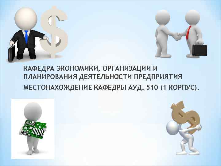 КАФЕДРА ЭКОНОМИКИ, ОРГАНИЗАЦИИ И ПЛАНИРОВАНИЯ ДЕЯТЕЛЬНОСТИ ПРЕДПРИЯТИЯ МЕСТОНАХОЖДЕНИЕ КАФЕДРЫ АУД. 510 (1 КОРПУС). 