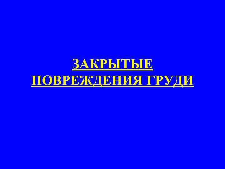   ЗАКРЫТЫЕ ПОВРЕЖДЕНИЯ ГРУДИ 