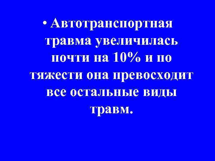   • Автотранспортная  травма увеличилась почти на 10% и по тяжести она