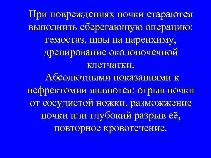 При повреждениях почки стараются выполнить сберегающую операцию: гемостаз, швы на паренхиму, дренирование околопочечной 