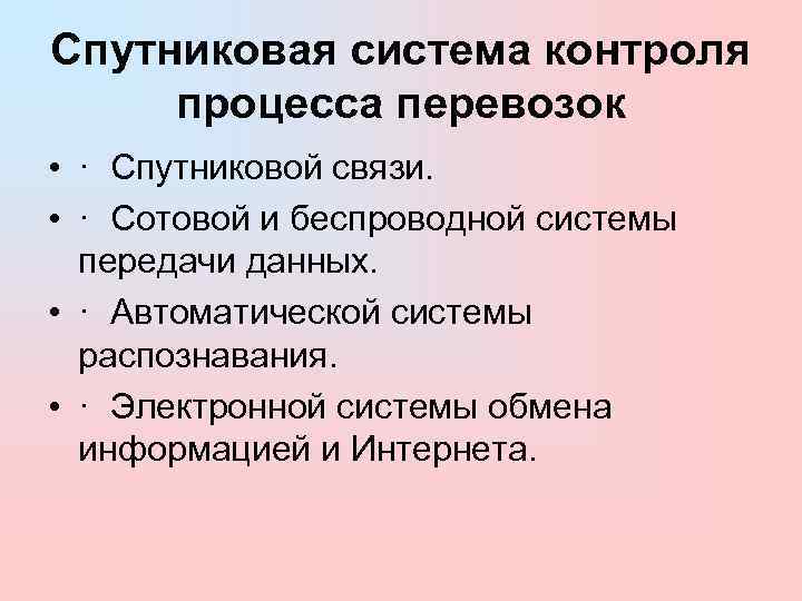 Спутниковая система контроля процесса перевозок  • · Спутниковой связи.  • · Сотовой