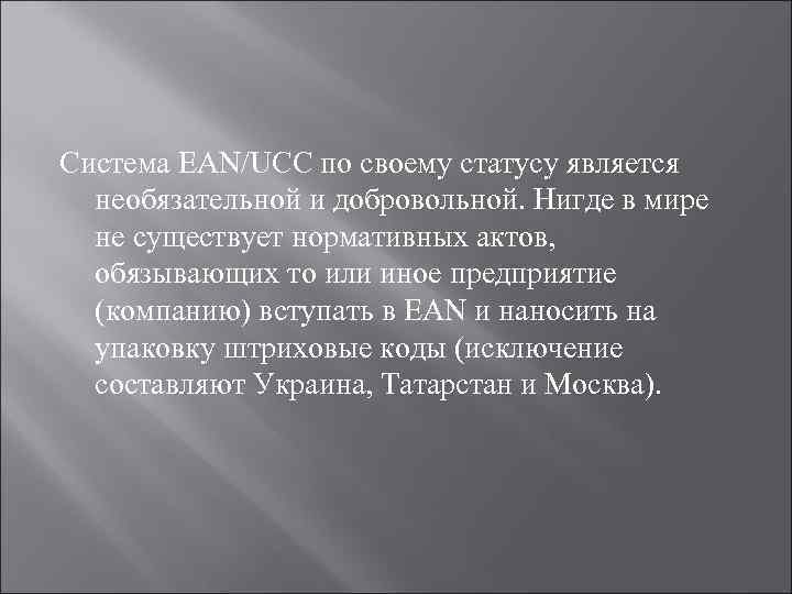 Система EAN/UCC по своему статусу является  необязательной и добровольной. Нигде в мире 