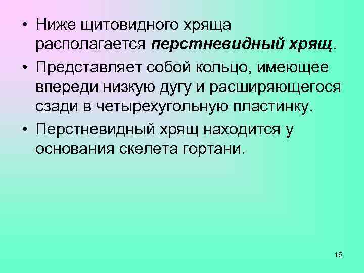  • Ниже щитовидного хряща  располагается перстневидный хрящ.  • Представляет собой кольцо,