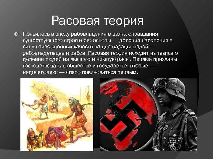    Расовая теория Появилась в эпоху рабовладения в целях оправдания существующего строя