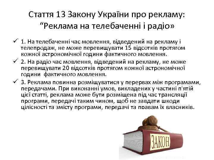  Стаття 13 Закону України про рекламу:   “Реклама на телебаченні і радіо»