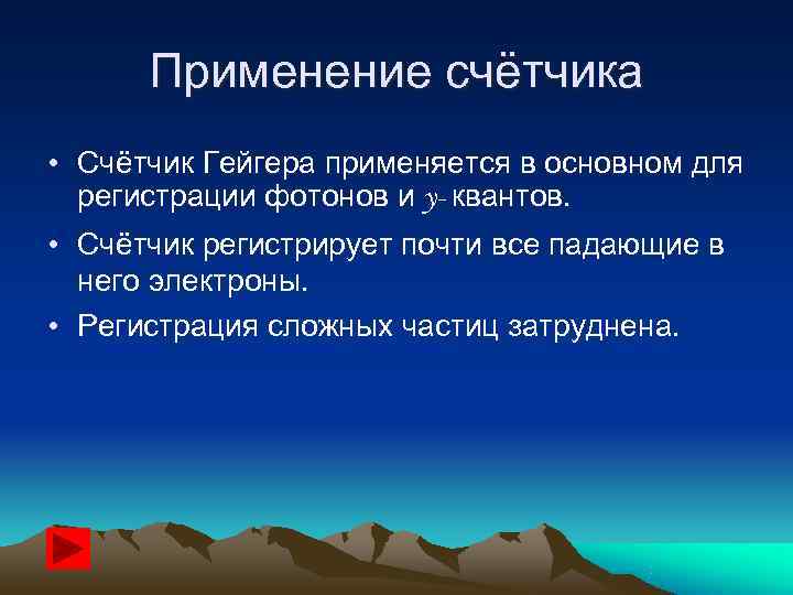  Применение счётчика • Счётчик Гейгера применяется в основном для  регистрации фотонов и