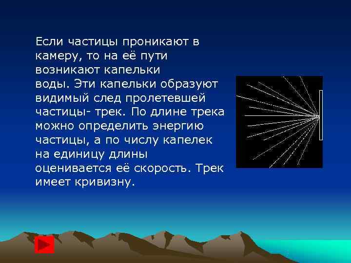 Если частицы проникают в камеру, то на её пути возникают капельки воды. Эти капельки