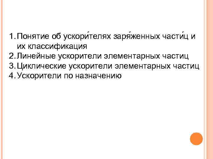 1. Понятие об ускори телях заря женных части ц и их классификация 2. Линейные