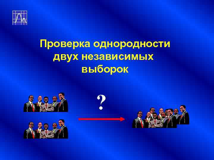 Проверка однородности двух независимых выборок ? Проверка однородности двух независимых выборок ?