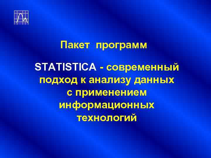 Пакет программ STATISTICA - современный подход к анализу данных с применением информационных Пакет программ STATISTICA - современный подход к анализу данных с применением информационных