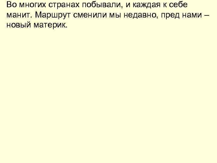 Во многих странах побывали, и каждая к себе манит. Маршрут сменили мы недавно, пред