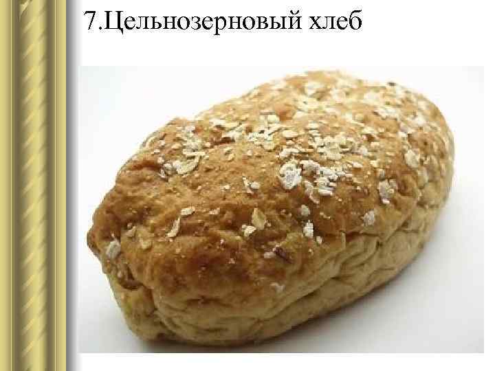 7. Цельнозерновый хлеб 