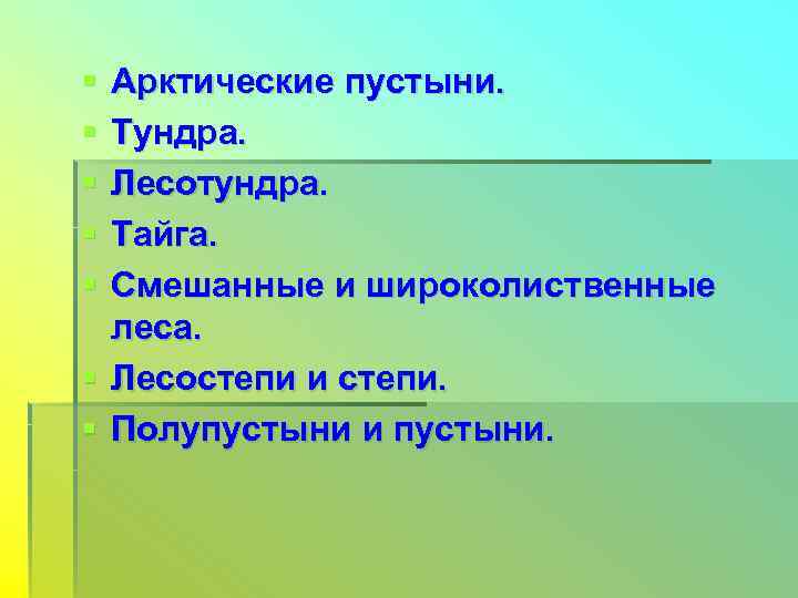 § Арктические пустыни. § Тундра. § Лесотундра. § Тайга. § Смешанные и широколиственные 