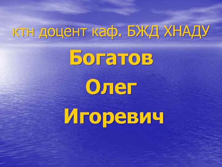 ктн доцент каф. БЖД ХНАДУ Богатов Олег Игоревич 