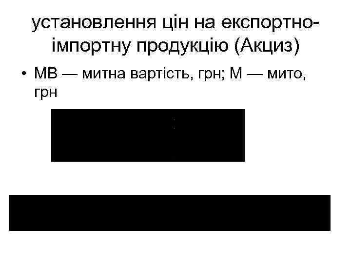  установлення цін на експортно-  імпортну продукцію (Акциз)  • МВ — митна