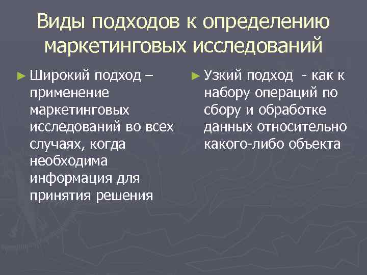  Виды подходов к определению  маркетинговых исследований ► Широкий подход – ► Узкийподход